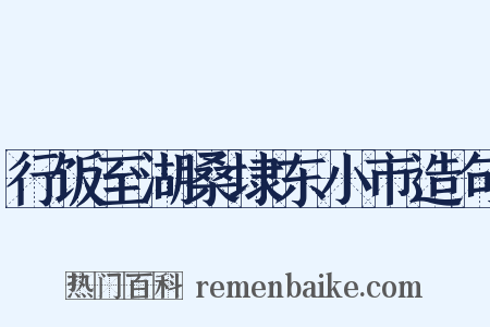 行饭至湖桑埭东小市造句是什么意思的图片